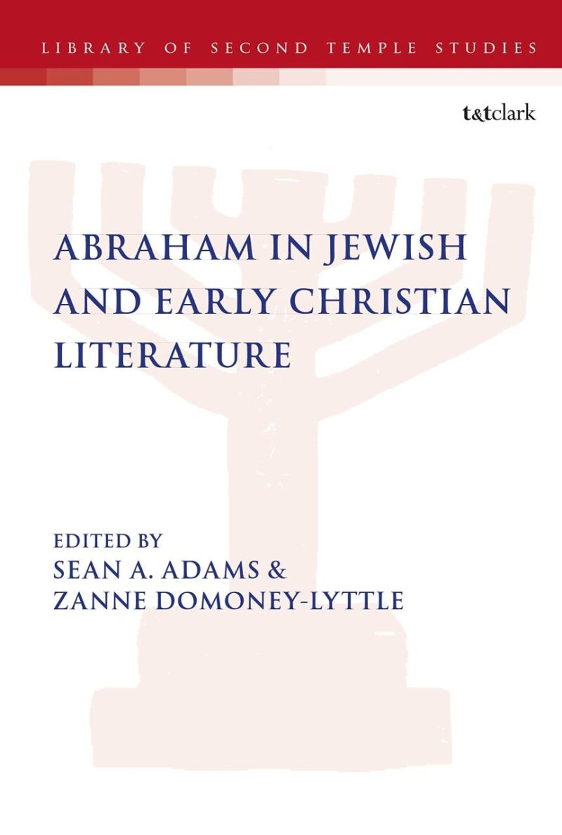 Abraham in Jewish and Early Christian Literature: 93 (The Library of Second Temple Studies)