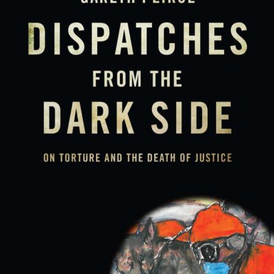 Dispatches from the Dark Side: On Torture and the Death of Justice