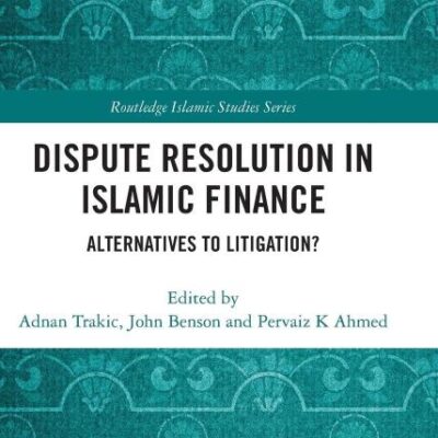 Dispute Resolution in Islamic Finance: Alternatives to Litigation? (Routledge Islamic Studies Series)