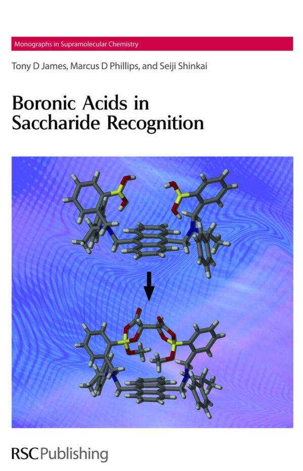 BORONIC ACIDS IN SACCHARIDE RECOGNITION: Volume 9 (Monographs in Supramolecular Chemistry)