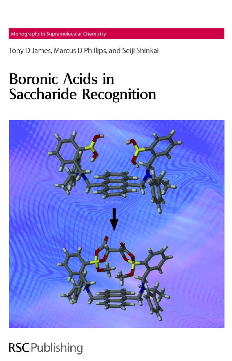 BORONIC ACIDS IN SACCHARIDE RECOGNITION: Volume 9 (Monographs in Supramolecular Chemistry)
