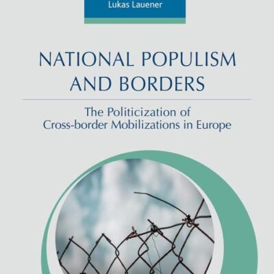 National Populism and Borders: The Politicisation of Cross-border Mobilisations in Europe (New Horizons in European Politics series)