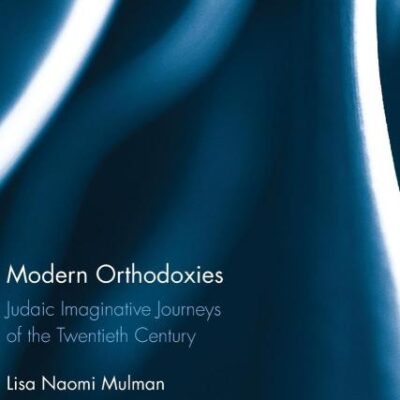 Modern Orthodoxies: Judaic Imaginative Journeys of the Twentieth Century: 10 (Routledge Interdisciplinary Perspectives on Literature)