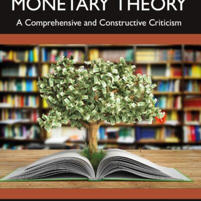 Modern Monetary Theory: A Comprehensive and Constructive Criticism