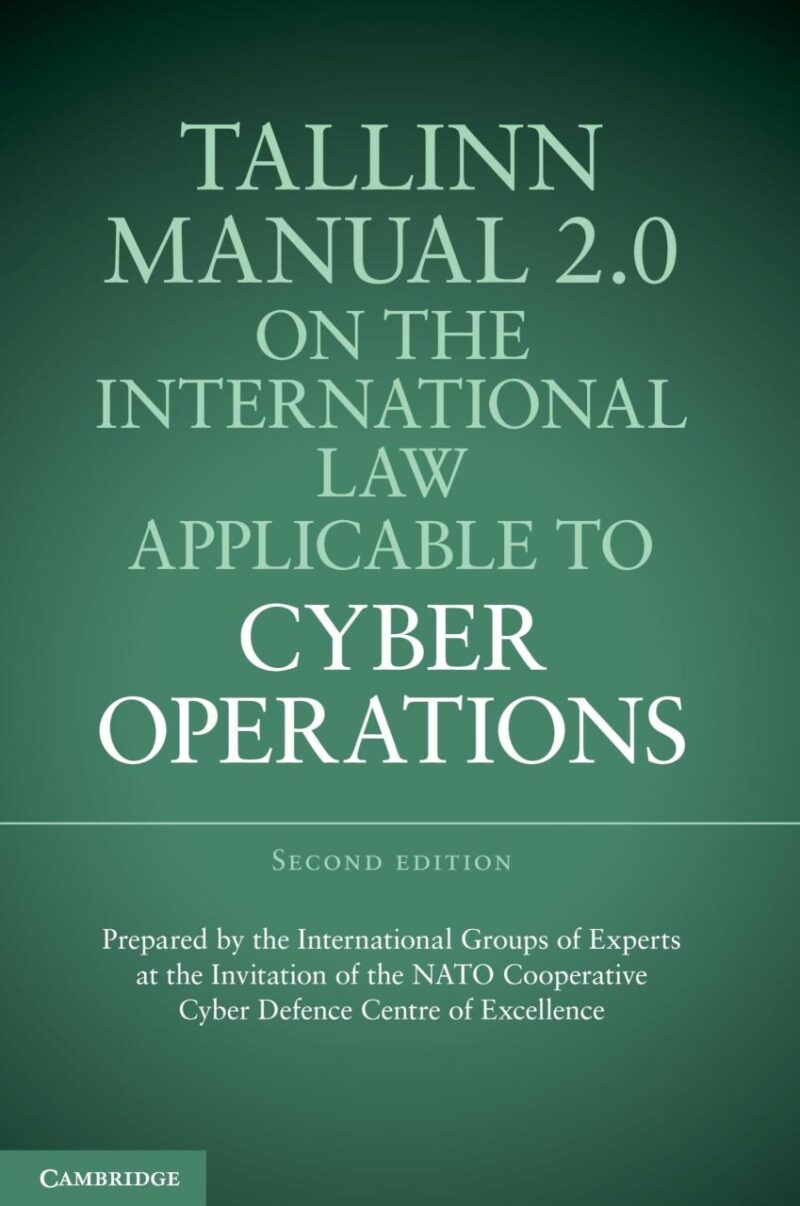 Tallinn Manual 2.0 on the International Law Applicable to Cyber Operations: Prepared by the International Groups of Experts at the Invitation of the NATO Cooperative Cyber Defence Centre of Excellence