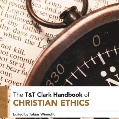 T&T Clark Handbook of Christian Ethics (T&T Clark Handbooks)