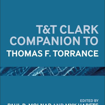 T&T Clark Handbook of Thomas F. Torrance (T&T Clark Handbooks)