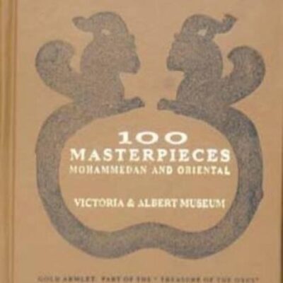 Hundred Masterpieces : Mohammedan and Oriental: Victoria and Albert Museum