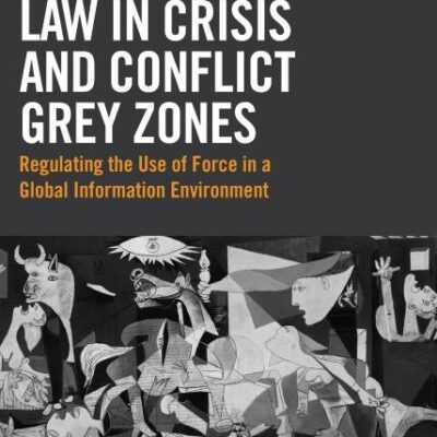 The Rule of Law in Crisis and Conflict Grey Zones: Regulating the Use of Force in a Global Information Environment