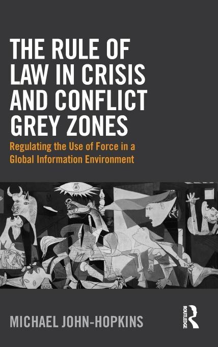 The Rule of Law in Crisis and Conflict Grey Zones: Regulating the Use of Force in a Global Information Environment