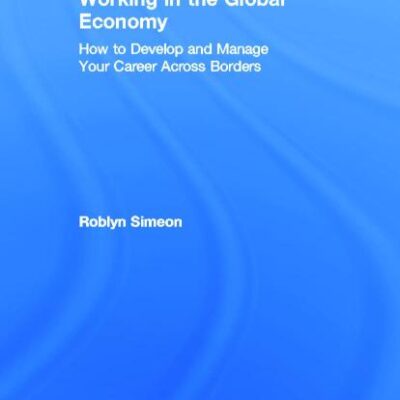 Working in the Global Economy: How to Develop and Manage Your Career Across Borders