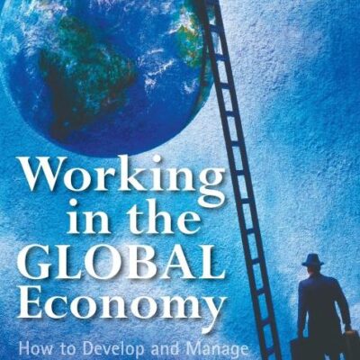 Working in the Global Economy: How to Develop and Manage Your Career Across Borders
