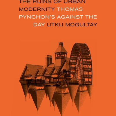 The Ruins of Urban Modernity: Thomas Pynchon's Against the Day