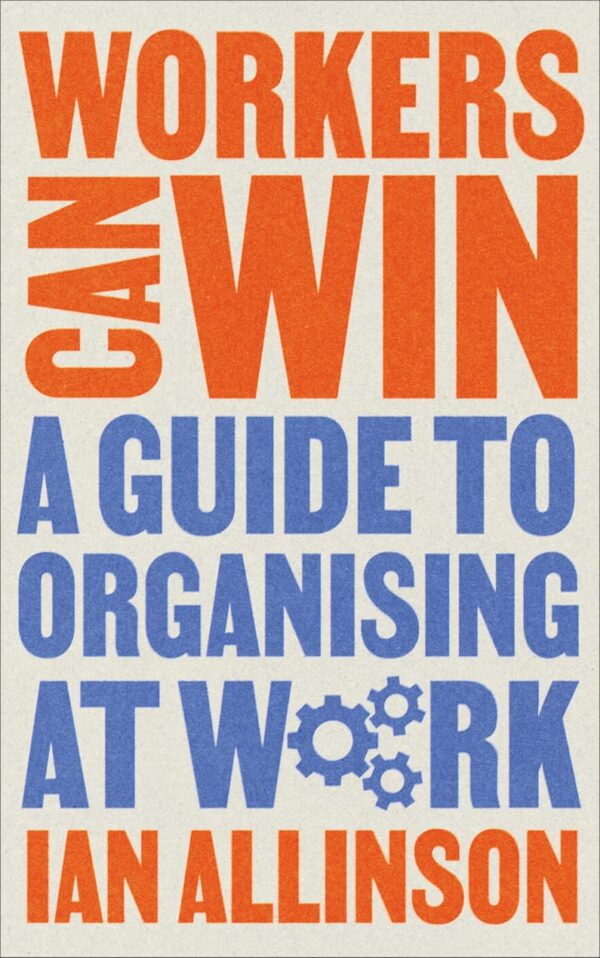 Workers Can Win: A Guide to Organising at Work (Wildcat)