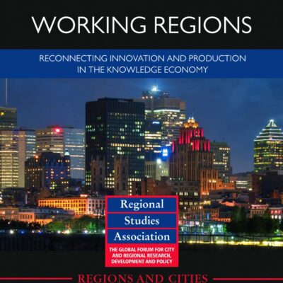 Working Regions: Reconnecting Innovation and Production in The Knowledge Economy