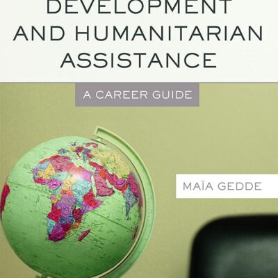 Working in International Development and Humanitarian Assistance: A Career Guide