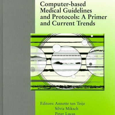 Computer-Based Medical Guidelines and Protocols: A Primer and Current Trends: v. 139 (Studies in Health Technology and Informatics)