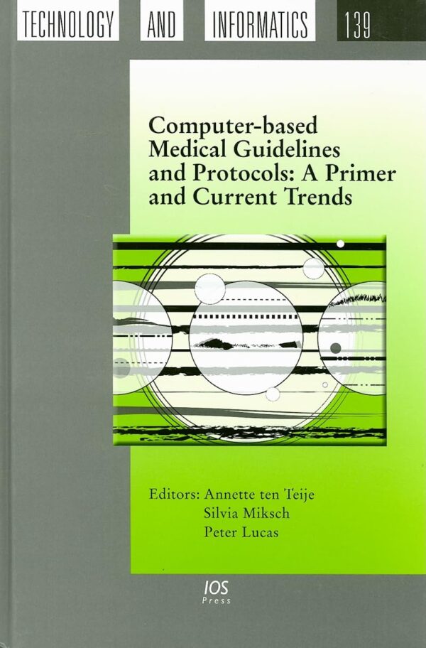 Computer-Based Medical Guidelines and Protocols: A Primer and Current Trends: v. 139 (Studies in Health Technology and Informatics)
