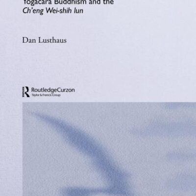 Buddhist Phenomenology: A Philosophical Investigation of Yogacara Buddhism and the Ch'eng Wei-shih Lun (Routledge Critical Studies in Buddhism)