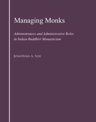 Managing Monks: Administrators and Administrative Roles in Indian Buddhist Monasticism (South Asia Research)