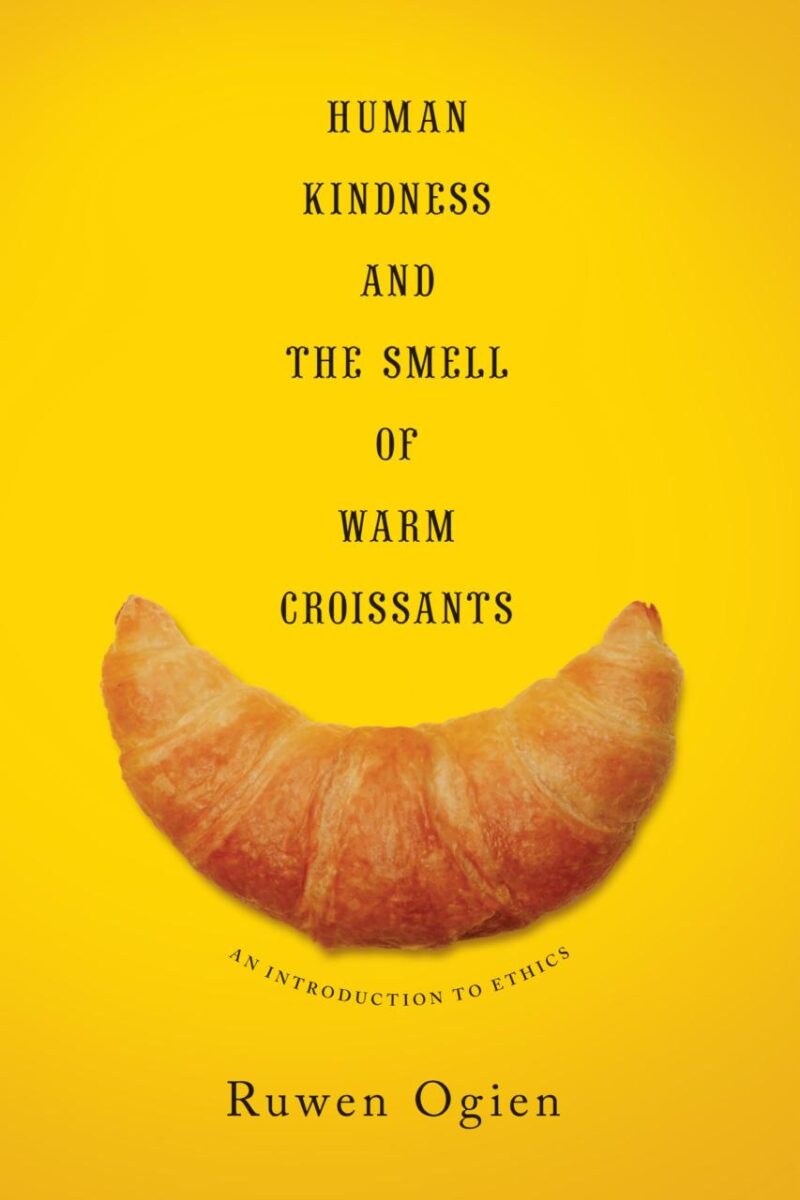 Human Kindness and the Smell of Warm Croissants: An Inttroduction to Ethics: An Introduction to Ethics