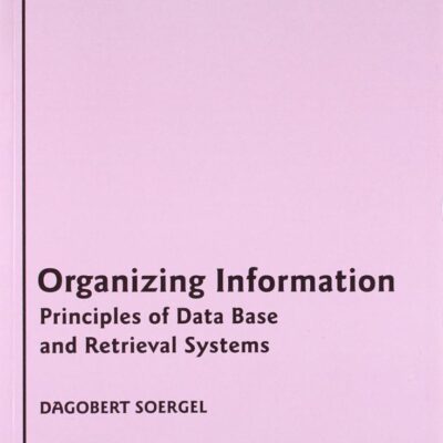 ORGANIZING INFORMATION: PRINCIPLES OF DATA BASE AND RETRIEVAL SYSTEMS: Principles of Data Base and Retrievel Systems
