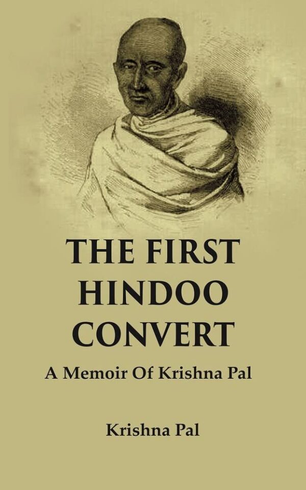 The First Hindoo Convert: A Memoir of Krishna Pal [Hardcover]