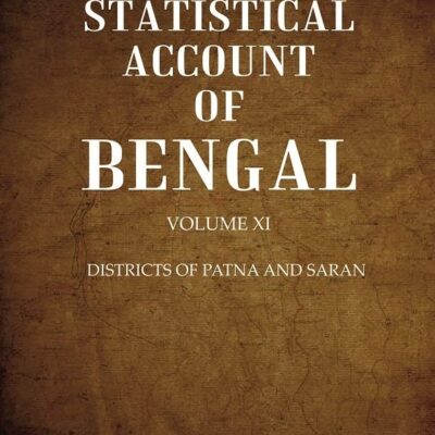 A Statistical Account of Bengal : DISTRICTS OF PATNA AND SARAN Volume 11th [Hardcover]