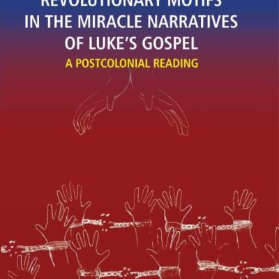 Revolutionary Motifs in the Miracle Narratives of Luke's Gospel : A Postcolonial Reading
