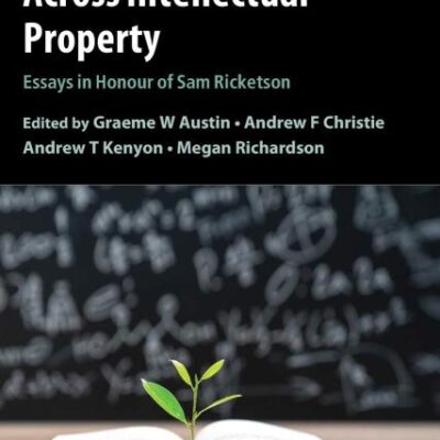 Across Intellectual Property: Essays in Honour of Sam Ricketson: 53 (Cambridge Intellectual Property and Information Law