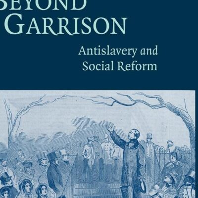 Beyond Garrison: Antislavery and Social Reform