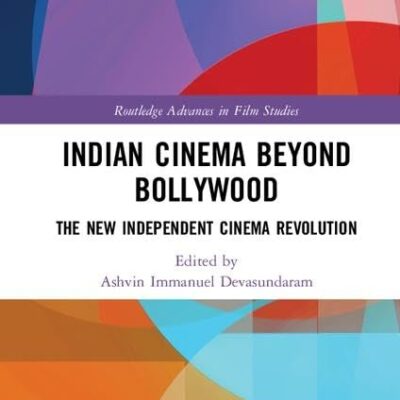 Indian Cinema Beyond Bollywood: The New Independent Cinema Revolution (Routledge Advances in Film Studies)