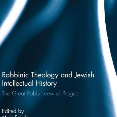 Rabbinic Theology and Jewish Intellectual History: The Great Rabbi Loew of Prague