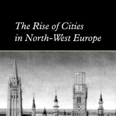 The Rise of Cities in North-West Europe: 4 (Themes in International Urban History)