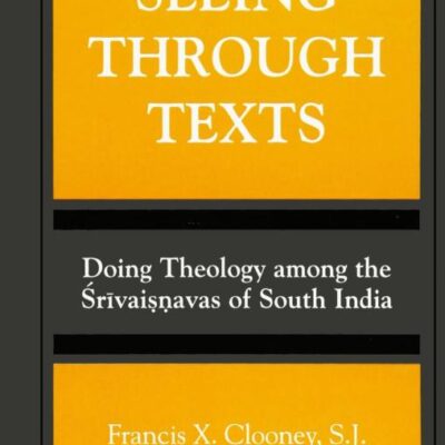 Seeing Through Texts: Doing Theology among the Srivaisnavas of South India: Doing Theology among the Śrīvaiṣṇavas of South India (SUNY series