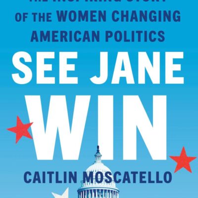 See Jane Win: The Inspiring Story of the Women Changing American Politics
