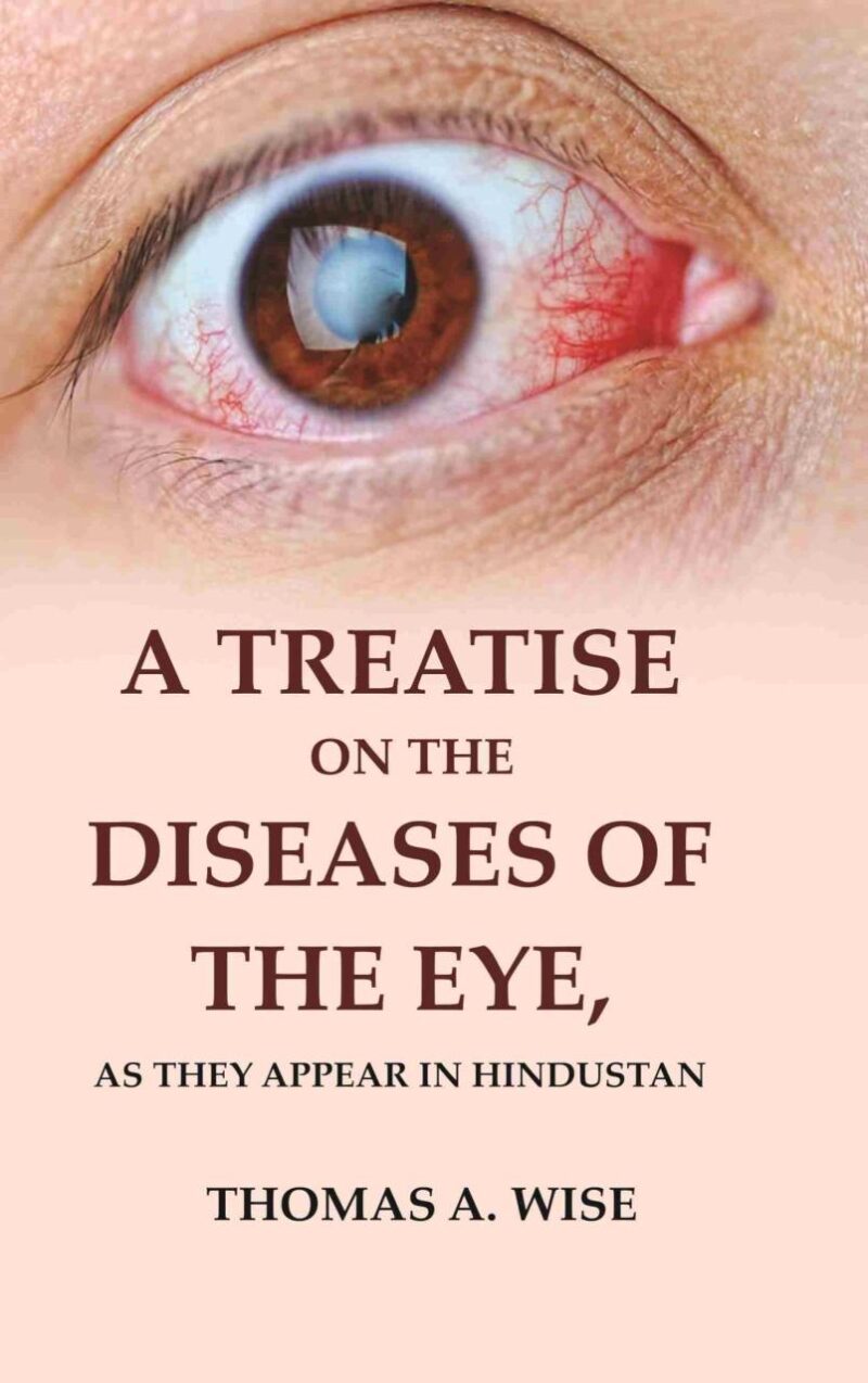 A Treatise on the Diseases of The Eye: As they appear in Hindustan