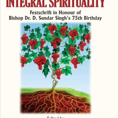 Towards an Integral Spirituality : Festschrift in Honour of Bishop Dr. D. Sundar Singh's 75th Birthday