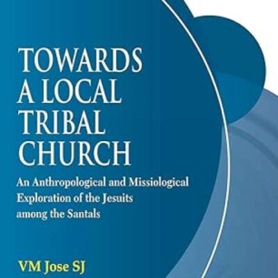 Towards a Local Tribal Church :: An Anthropological and Missiological Exploration of the Jesuits among the Santals