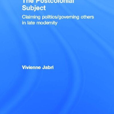 The Postcolonial Subject: Claiming Politics/Governing Others in Late Modernity (Interventions)