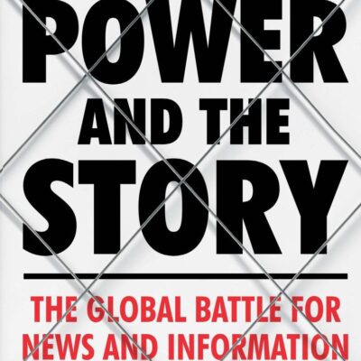 The Power and the Story: The Global Battle for News and Information