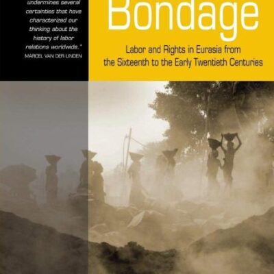 Bondage:Labor and Rights in Eurasis from the Sixteenth to the Early Twentieth Centuries