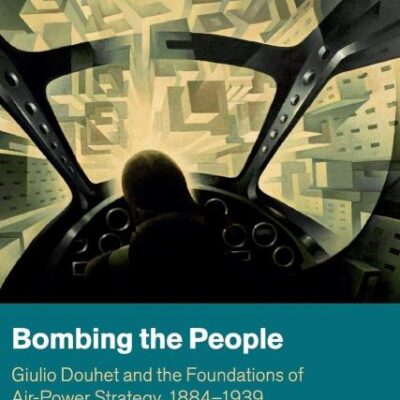 Bombing the People: Giulio Douhet and the Foundations of Air-Power Strategy
