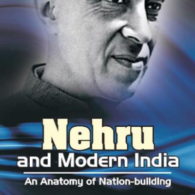 Nehru & Modern India: An Anatomy of Nation-Building