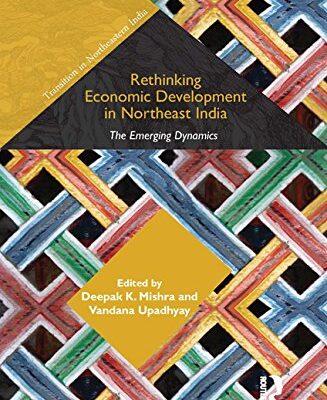 Rethinking Economic Development in Northeast India: The Emerging Dynamics
