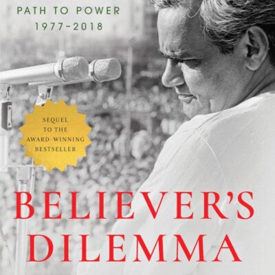 Believer's Dilemma: Vajpayee and the Hindu Right's Path to Power