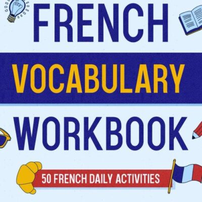 French Vocabulary Workbook - 50 French Vocabulary Activities for Daily Practices