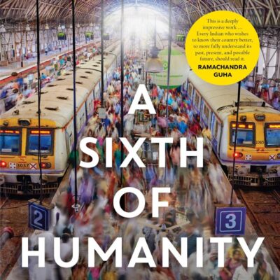 A Sixth Of Humanity: Independent India's Development Odyssey