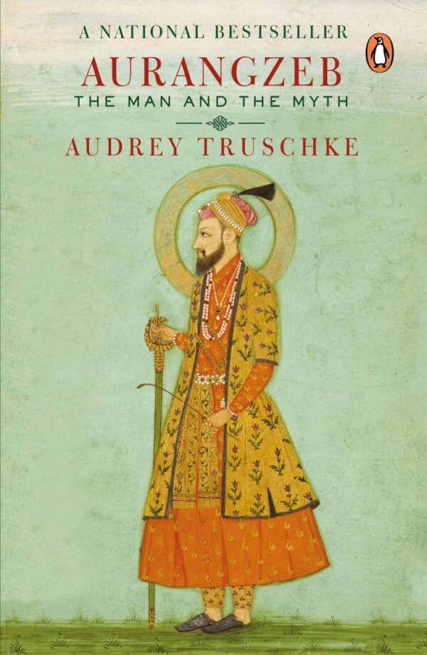 Aurangzeb: The Man and The Myth | National Bestseller on Mughal History | Biography of a Controversial Emperor & His Legacy in India