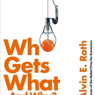 Who Gets What - And Why: Understand the Choices You Have, Improve the Choices You Make